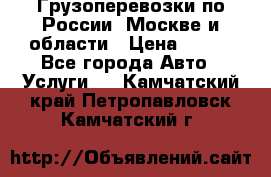 Грузоперевозки по России, Москве и области › Цена ­ 100 - Все города Авто » Услуги   . Камчатский край,Петропавловск-Камчатский г.